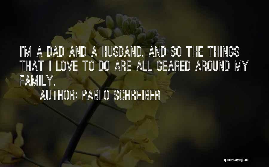Husband And Dad Quotes By Pablo Schreiber