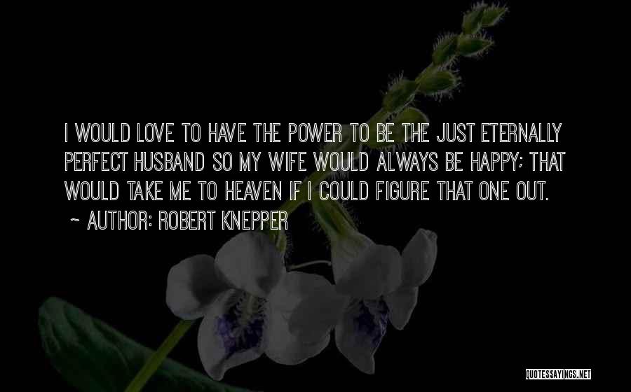 Husband In Heaven Quotes By Robert Knepper