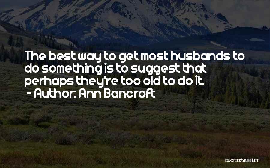 Husbands Quotes By Ann Bancroft