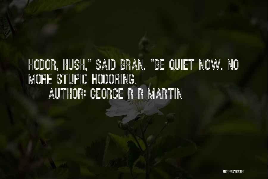 Hush Now Quotes By George R R Martin