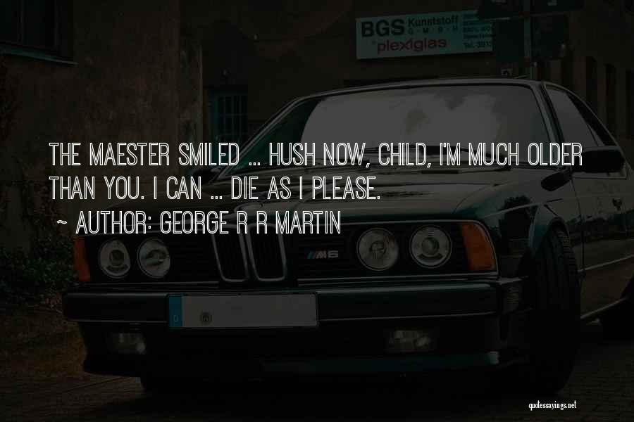 Hush Now Quotes By George R R Martin