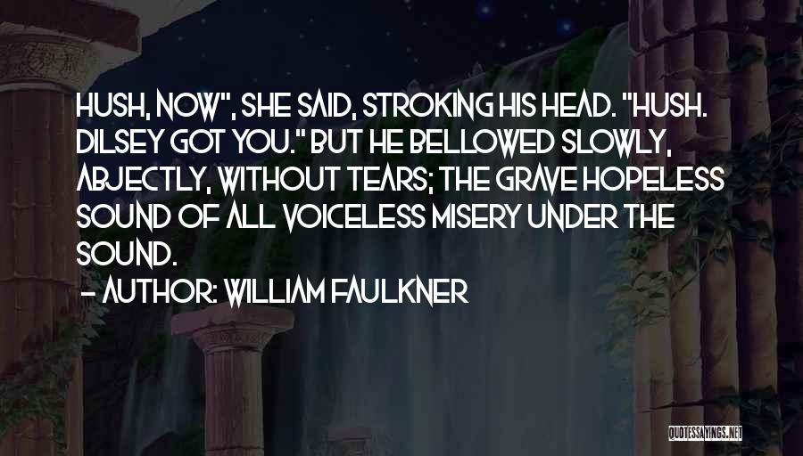 Hush Now Quotes By William Faulkner