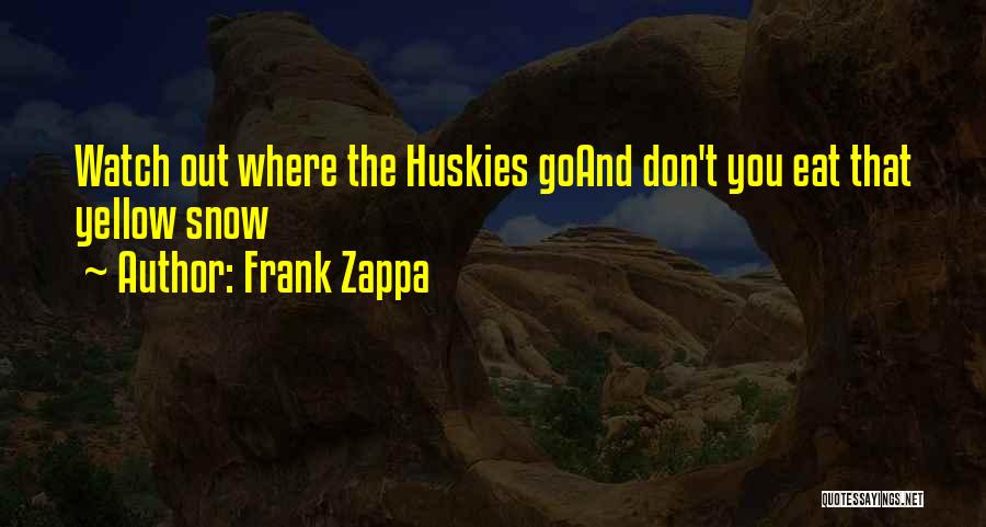 Huskies Quotes By Frank Zappa