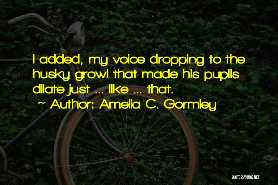 Husky Voice Quotes By Amelia C. Gormley