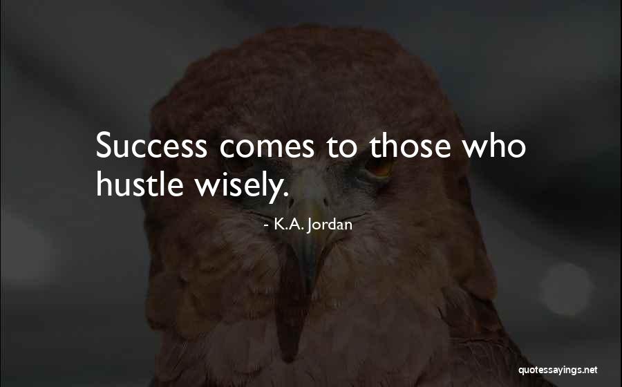 Hustle Success Quotes By K.A. Jordan Hustle Success Quotes By K.A. Jordan