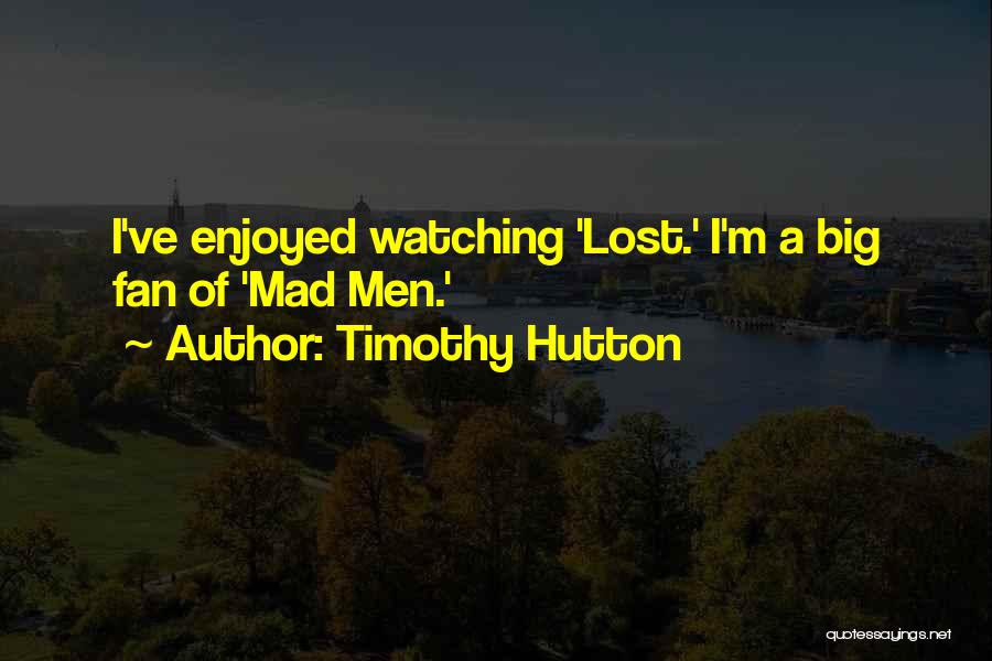 Hutton Quotes By Timothy Hutton