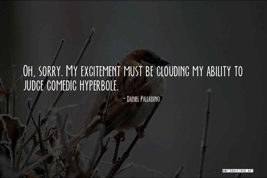 Hyperbole Quotes By Daniel Palladino Hyperbole Quotes By Daniel Palladino