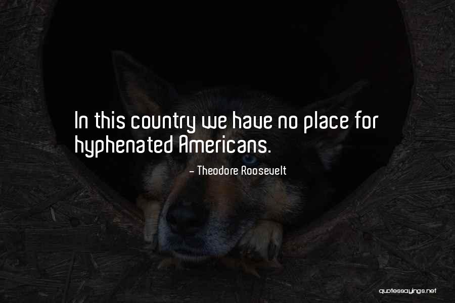 Hyphenated Americans Quotes By Theodore Roosevelt