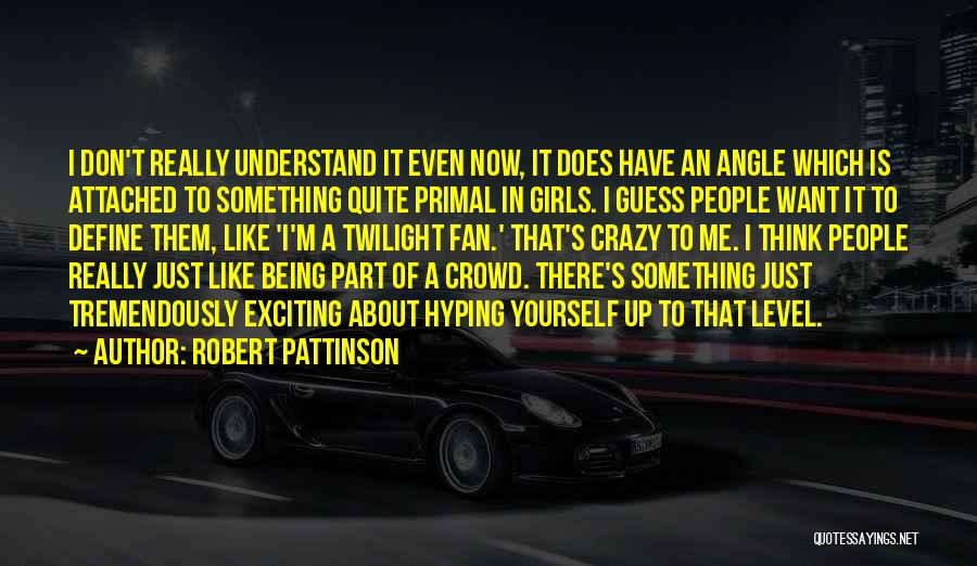 Hyping Me Up Quotes By Robert Pattinson