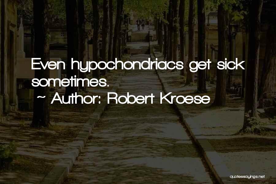 Hypochondriacs Quotes By Robert Kroese