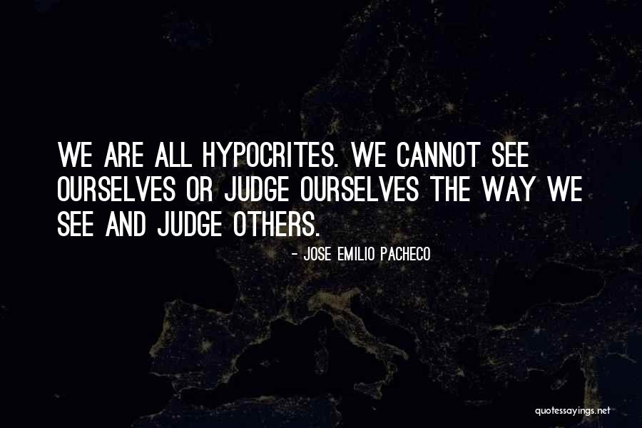 Hypocrites Judge Quotes By Jose Emilio Pacheco Hypocrites Judge Quotes By Jose Emilio Pacheco