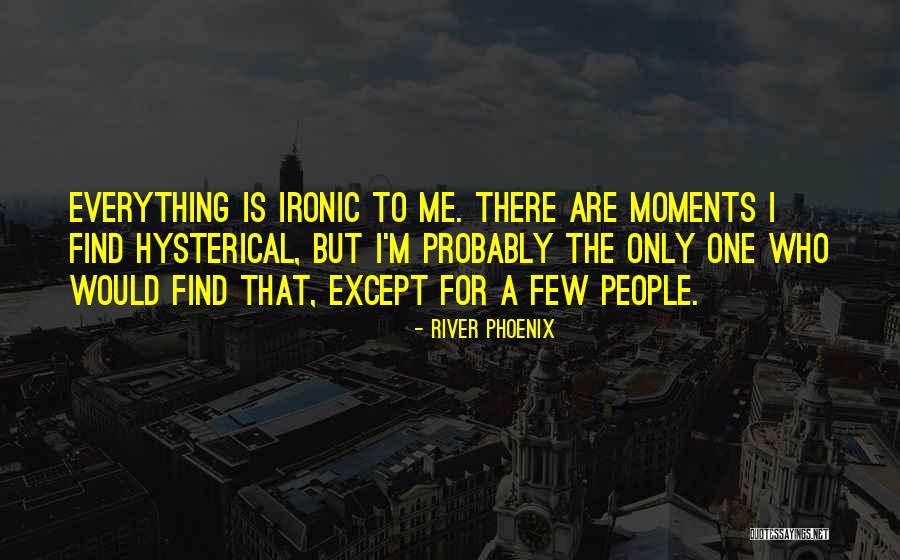 Hysterical People Quotes By River Phoenix Hysterical People Quotes By River Phoenix
