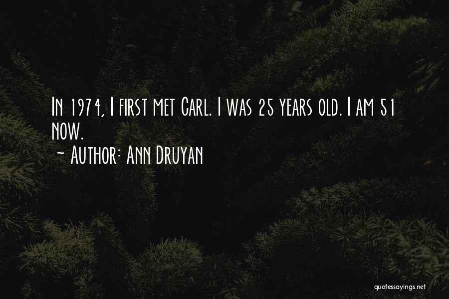 I 25 Years Old Quotes By Ann Druyan