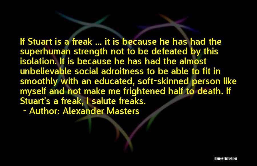 I A Freak Quotes By Alexander Masters