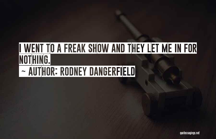 I A Freak Quotes By Rodney Dangerfield