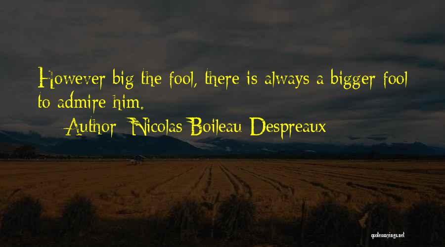 I A M Big Fool Quotes By Nicolas Boileau-Despreaux