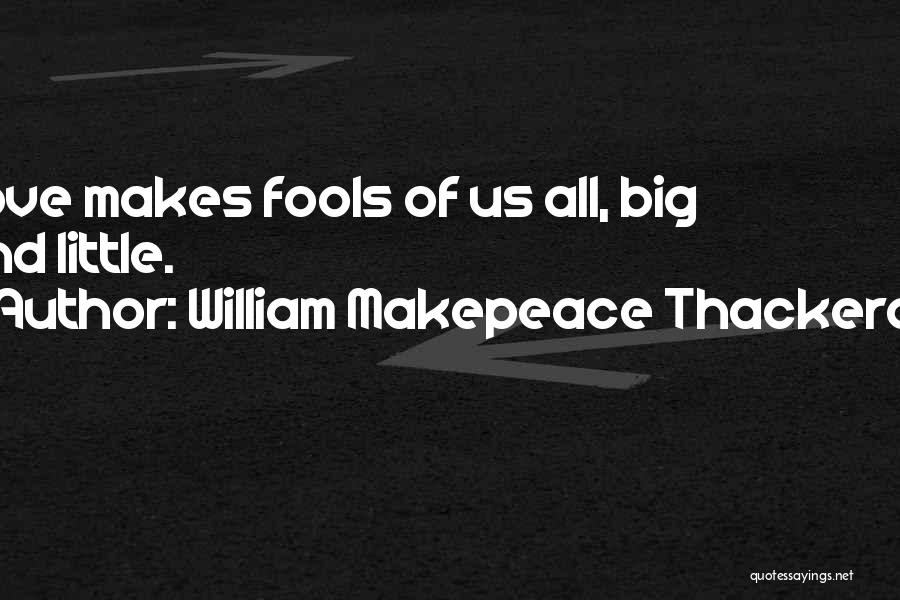 I A M Big Fool Quotes By William Makepeace Thackeray