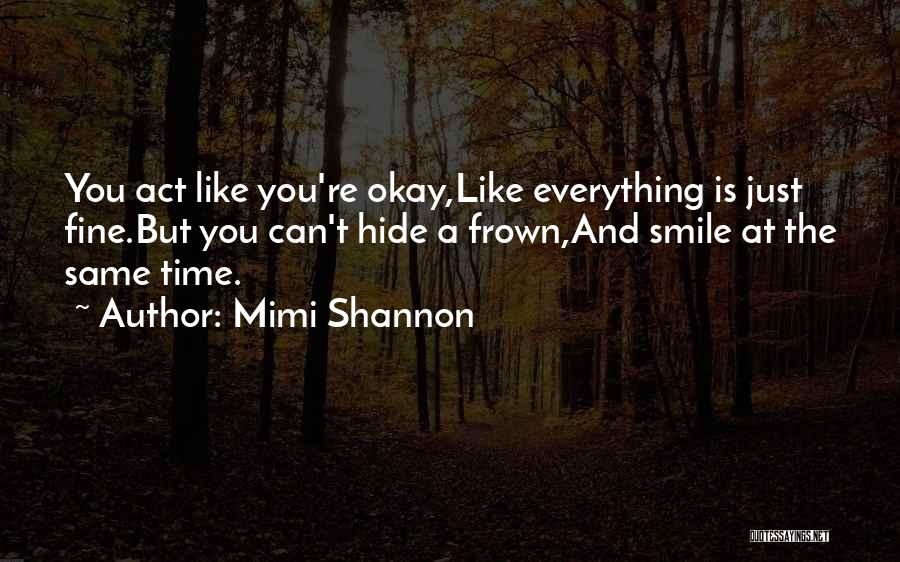 I Act Like Everything Is Fine Quotes By Mimi Shannon