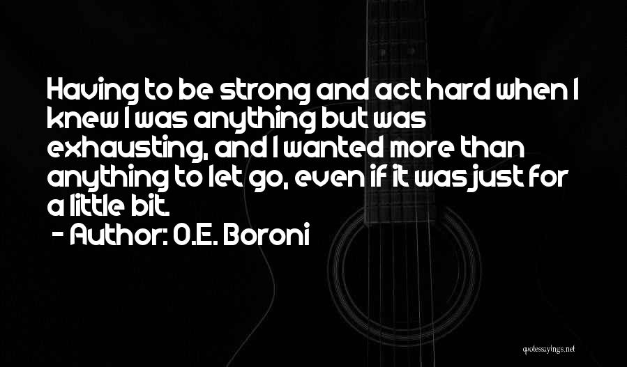 I Act Strong But I'm Not Quotes By O.E. Boroni