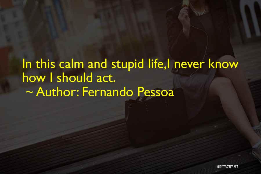 I Act Stupid Quotes By Fernando Pessoa