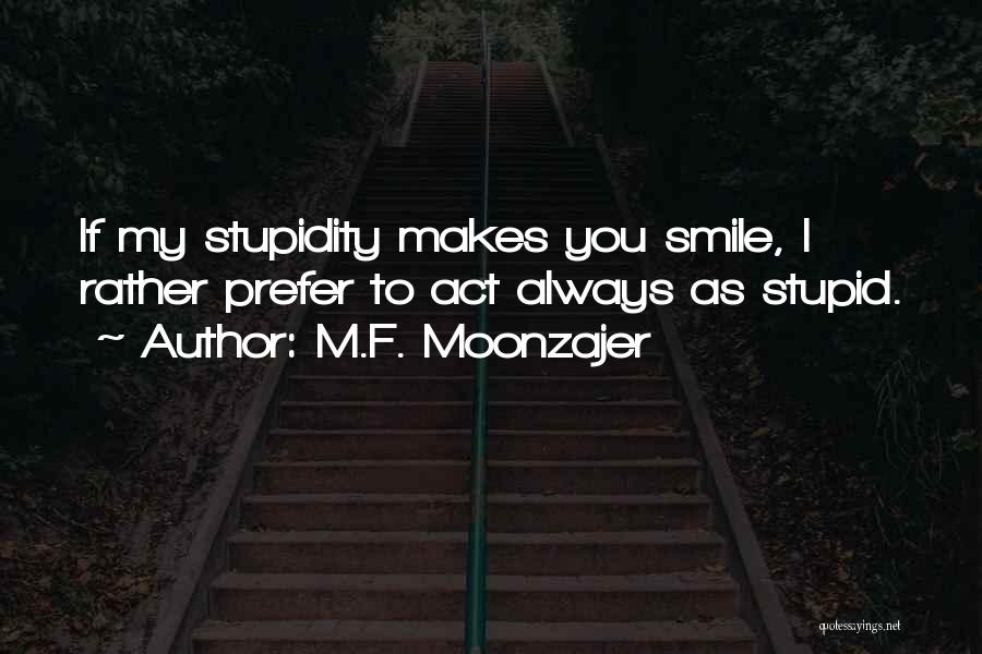 I Act Stupid Quotes By M.F. Moonzajer