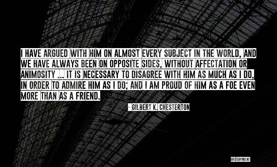 I Admire You Friend Quotes By Gilbert K. Chesterton I Admire You Friend Quotes By Gilbert K. Chesterton