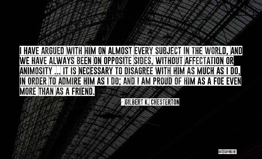 I Admire You Friend Quotes By Gilbert K. Chesterton