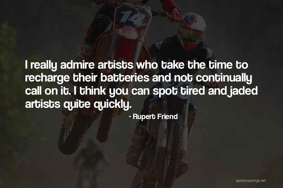 I Admire You Friend Quotes By Rupert Friend