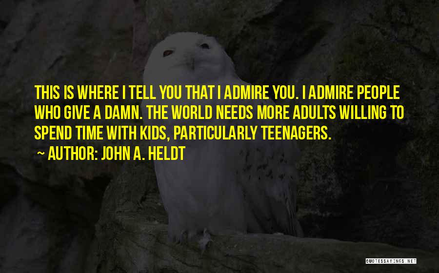 I Admire You Quotes By John A. Heldt