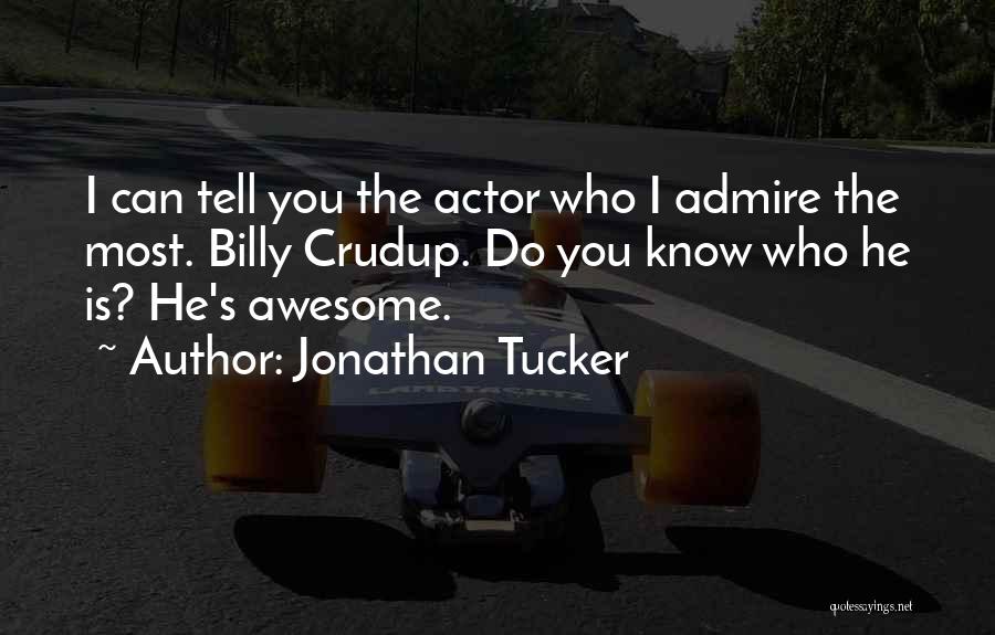 I Admire You Quotes By Jonathan Tucker