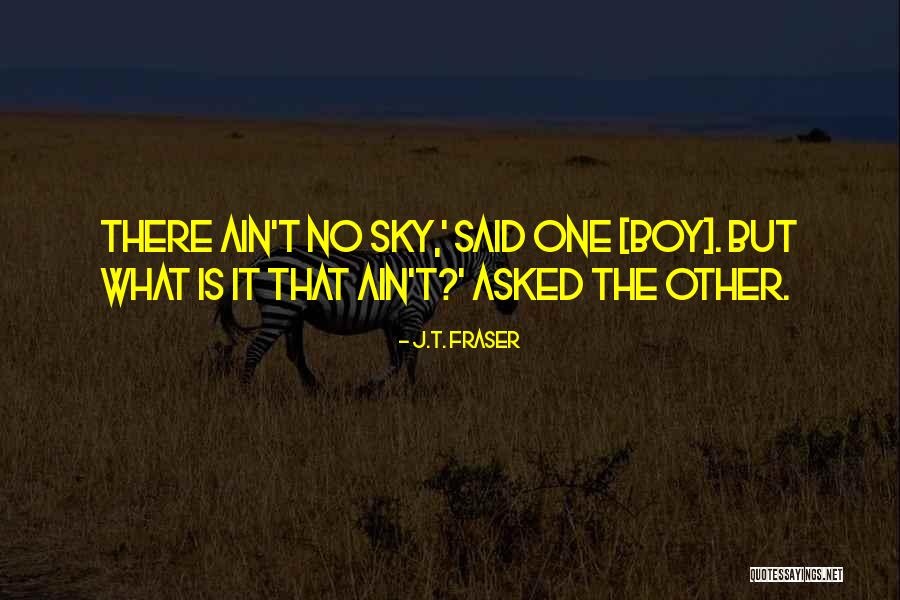 I Ain't Got Time For You Quotes By J.T. Fraser I Ain't Got Time For You Quotes By J.T. Fraser