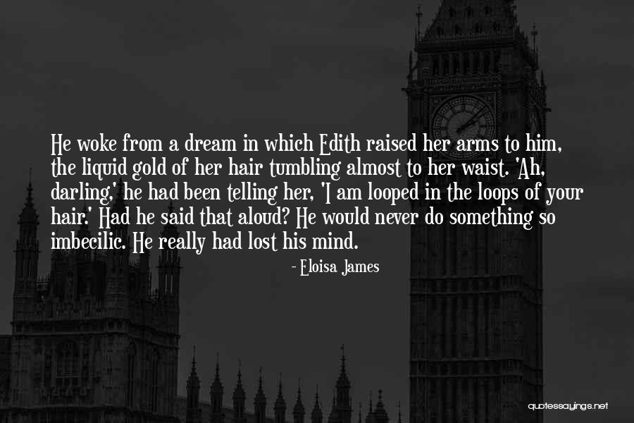 I Almost Lost Him Quotes By Eloisa James I Almost Lost Him Quotes By Eloisa James
