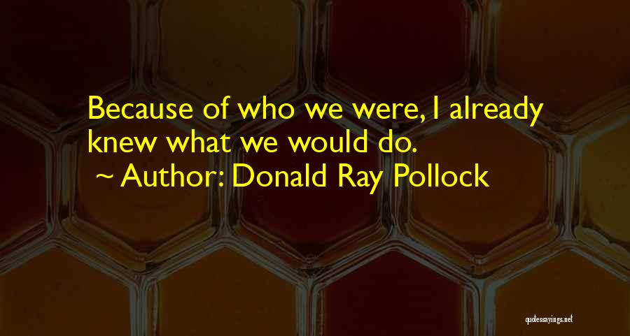 I Already Knew Quotes By Donald Ray Pollock