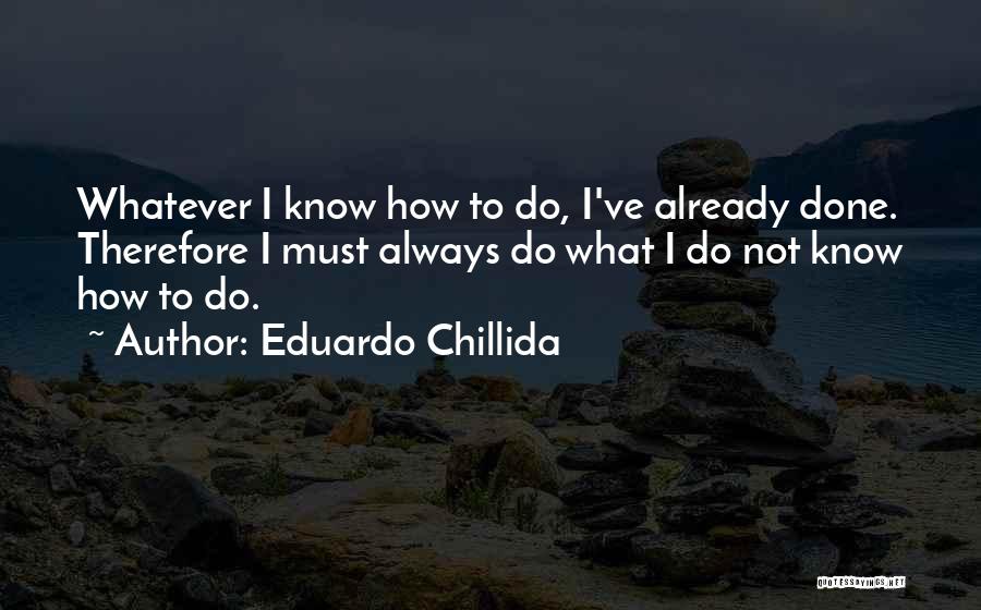 I Already Know Quotes By Eduardo Chillida