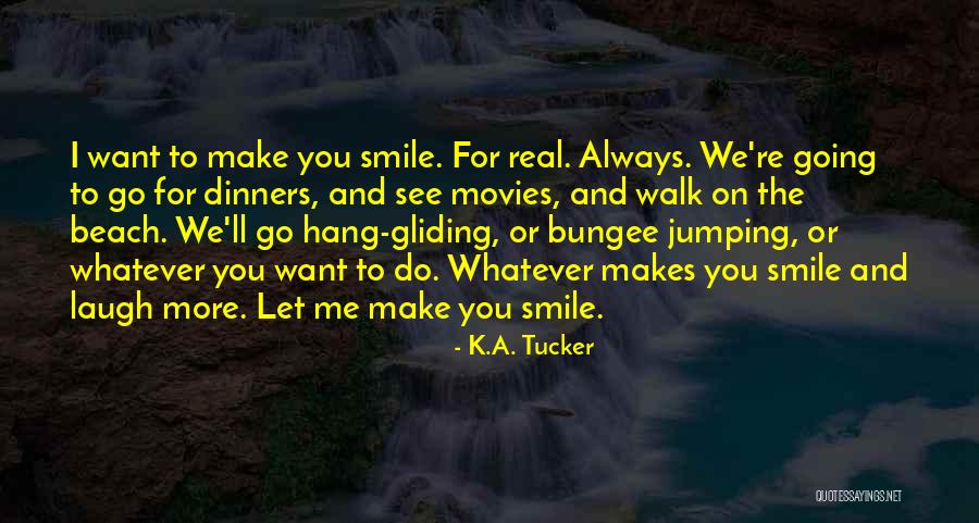 I Always Make You Smile Quotes By K.A. Tucker I Always Make You Smile Quotes By K.A. Tucker