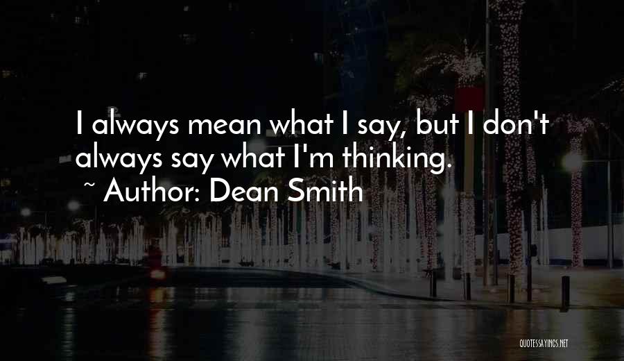 I Always Mean What I Say Quotes By Dean Smith