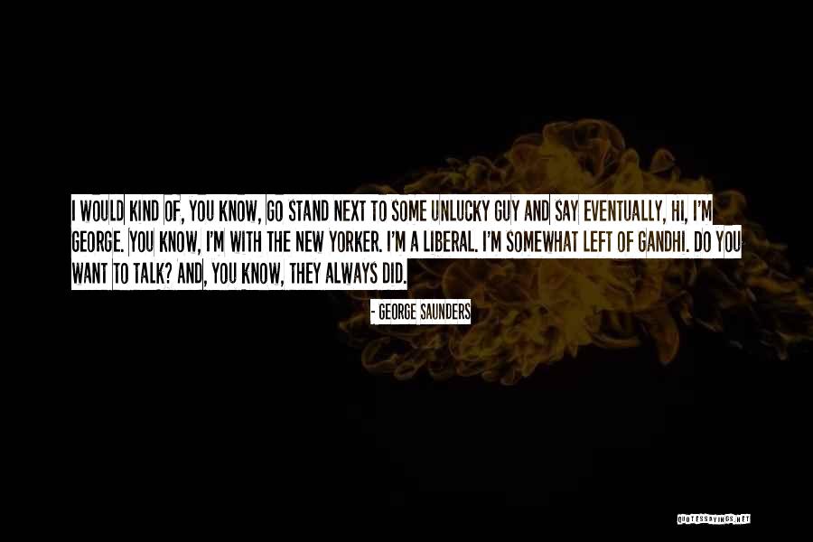 I Always Want To Talk To You Quotes By George Saunders I Always Want To Talk To You Quotes By George Saunders