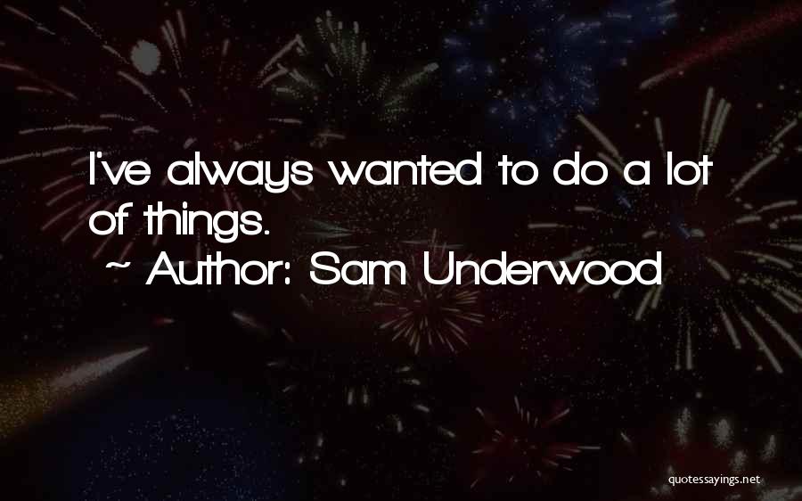 I Always Wanted To Quotes By Sam Underwood