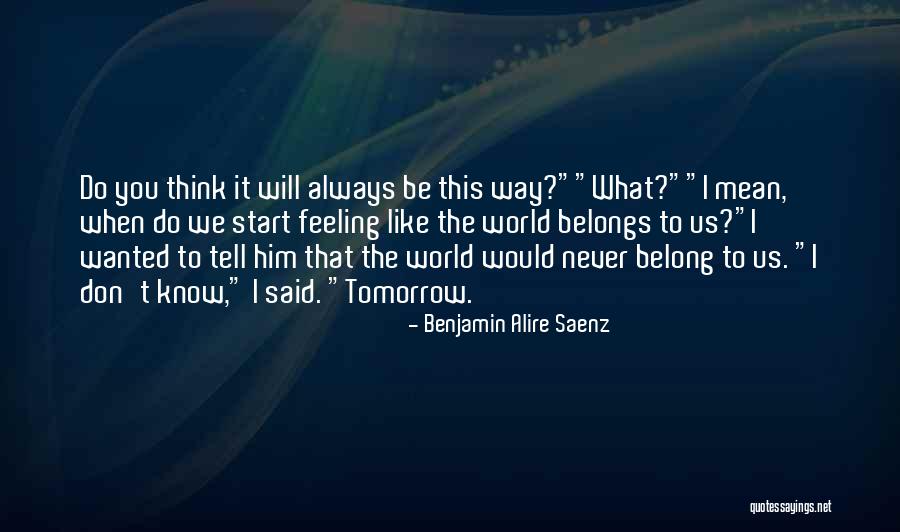 I Always Wanted To Tell You Quotes By Benjamin Alire Saenz I Always Wanted To Tell You Quotes By Benjamin Alire Saenz