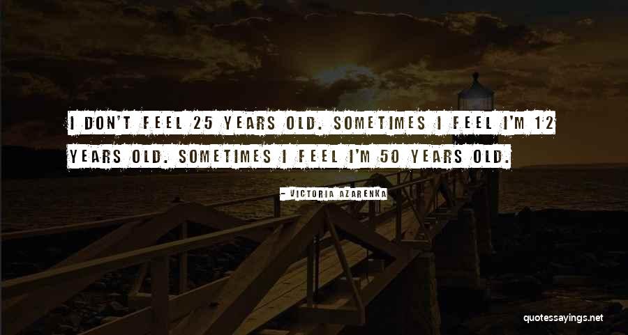 I Am 25 Years Old Quotes By Victoria Azarenka I Am 25 Years Old Quotes By Victoria Azarenka