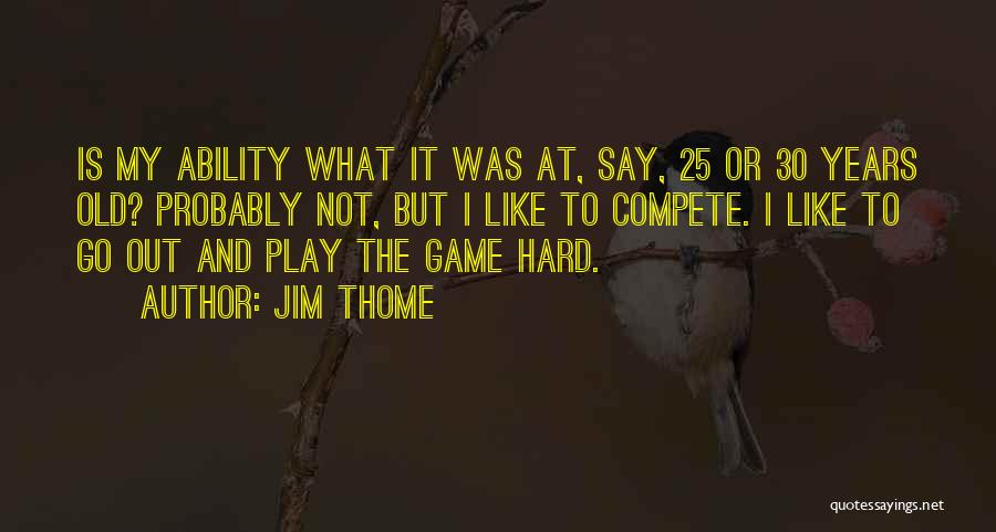 I Am 30 Years Old Quotes By Jim Thome