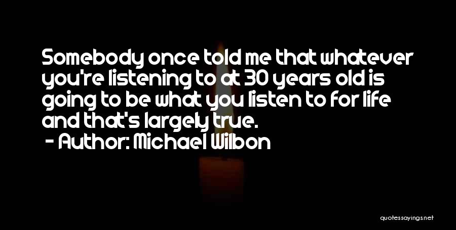 I Am 30 Years Old Quotes By Michael Wilbon