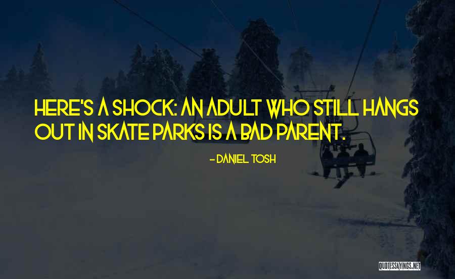 I Am A Bad Parent Quotes By Daniel Tosh I Am A Bad Parent Quotes By Daniel Tosh