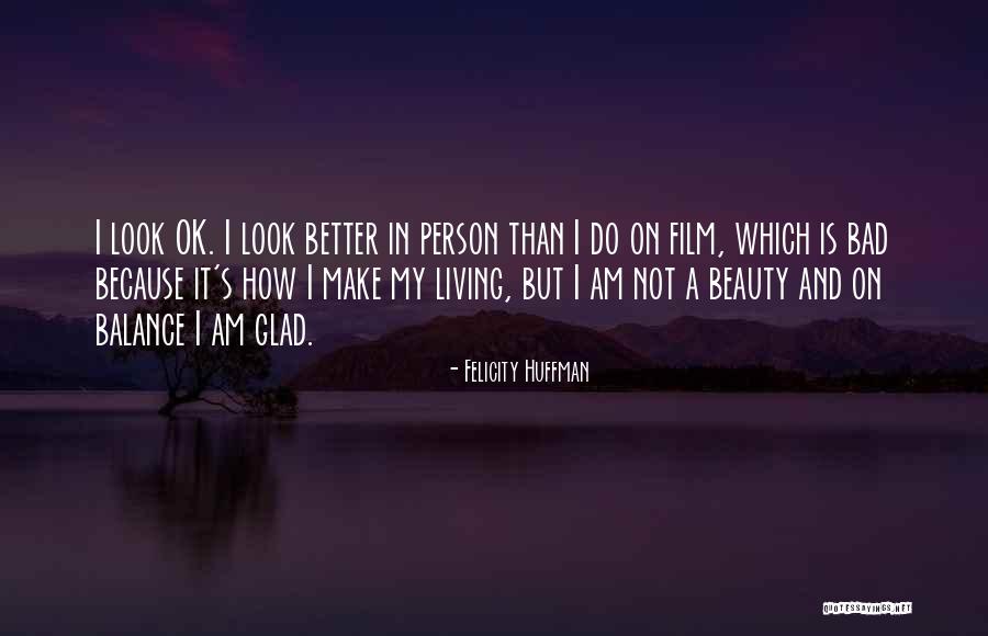 I Am A Bad Person Quotes By Felicity Huffman