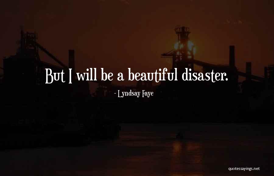 I Am A Beautiful Disaster Quotes By Lyndsay Faye I Am A Beautiful Disaster Quotes By Lyndsay Faye