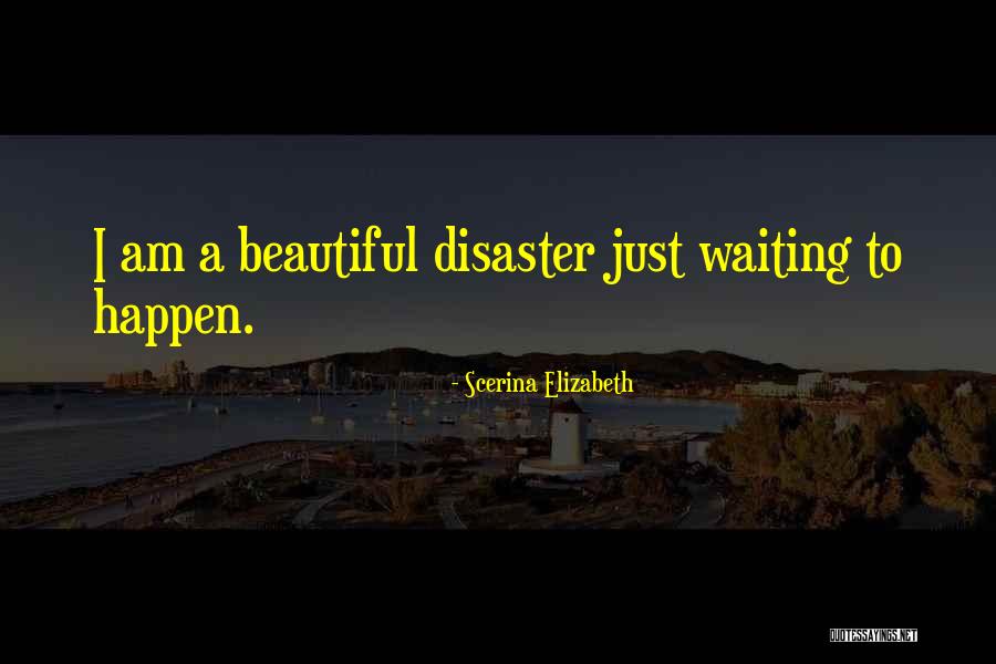 I Am A Beautiful Disaster Quotes By Scerina Elizabeth I Am A Beautiful Disaster Quotes By Scerina Elizabeth