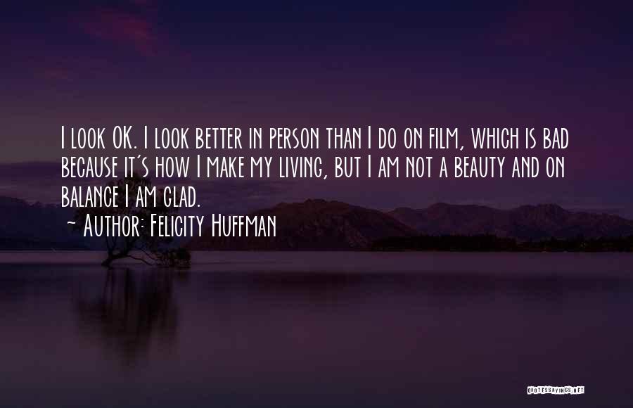 I Am A Better Person Quotes By Felicity Huffman