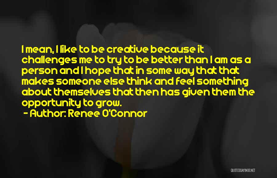 I Am A Better Person Quotes By Renee O'Connor