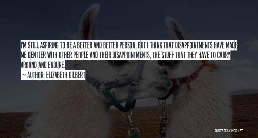 I Am A Better Person Than You Quotes By Elizabeth Gilbert