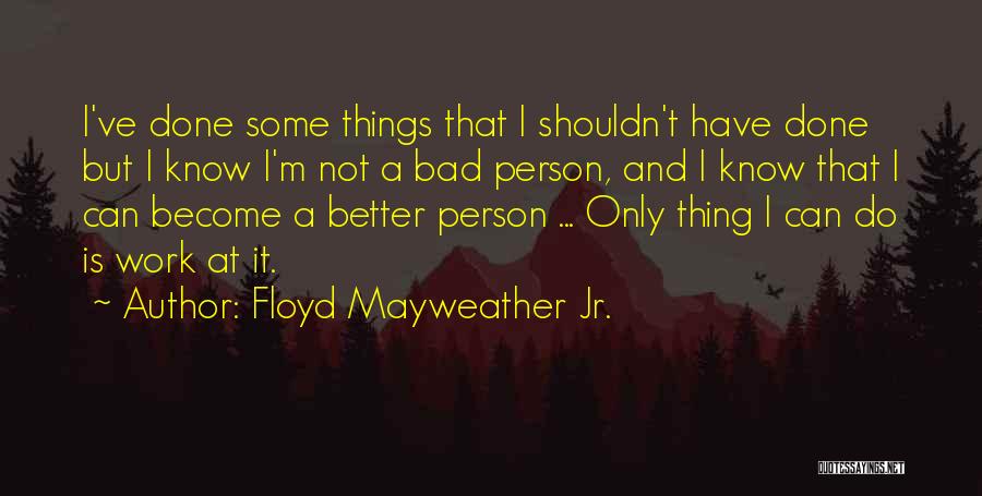 I Am A Better Person Than You Quotes By Floyd Mayweather Jr.